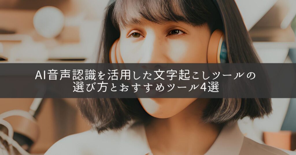 AI音声認識を活用した文字起こしツールの選び方とおすすめツール4選