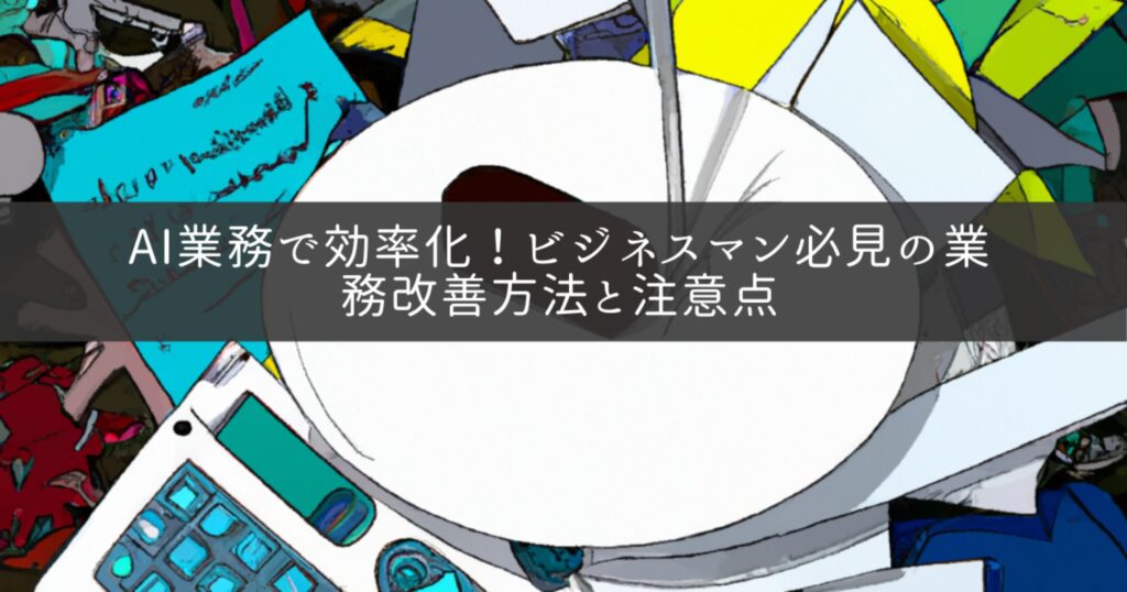AI業務で効率化！ビジネスマン必見の業務改善方法と注意点