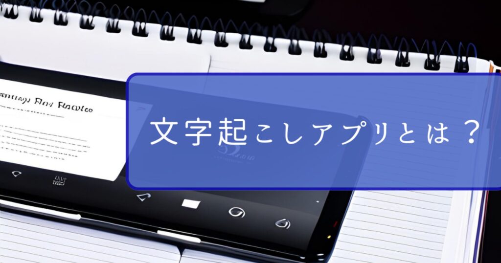 文字起こしアプリとは？