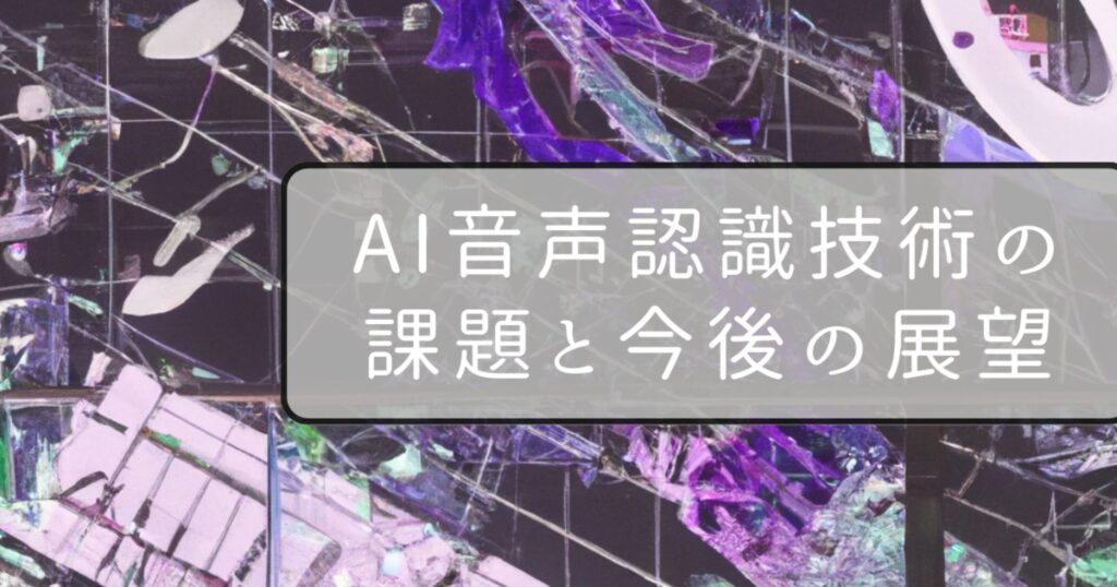 AI音声認識技術の課題と今後の展望